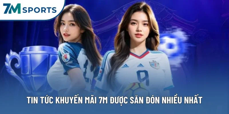 Tin tức khuyến mãi 7M được săn đón nhiều nhất