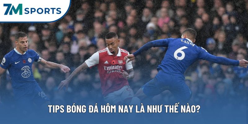 Tips bóng đá hôm nay là như thế nào?
